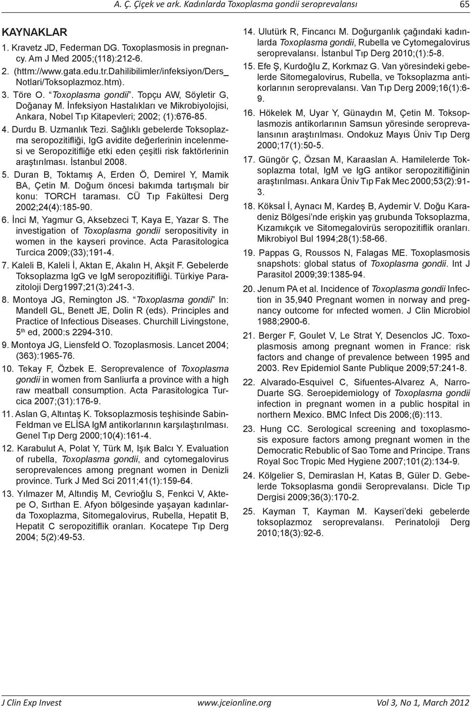 İnfeksiyon Hastalıkları ve Mikrobiyolojisi, Ankara, Nobel Tıp Kitapevleri; 2002; (1):676-85. 4. Durdu B. Uzmanlık Tezi.