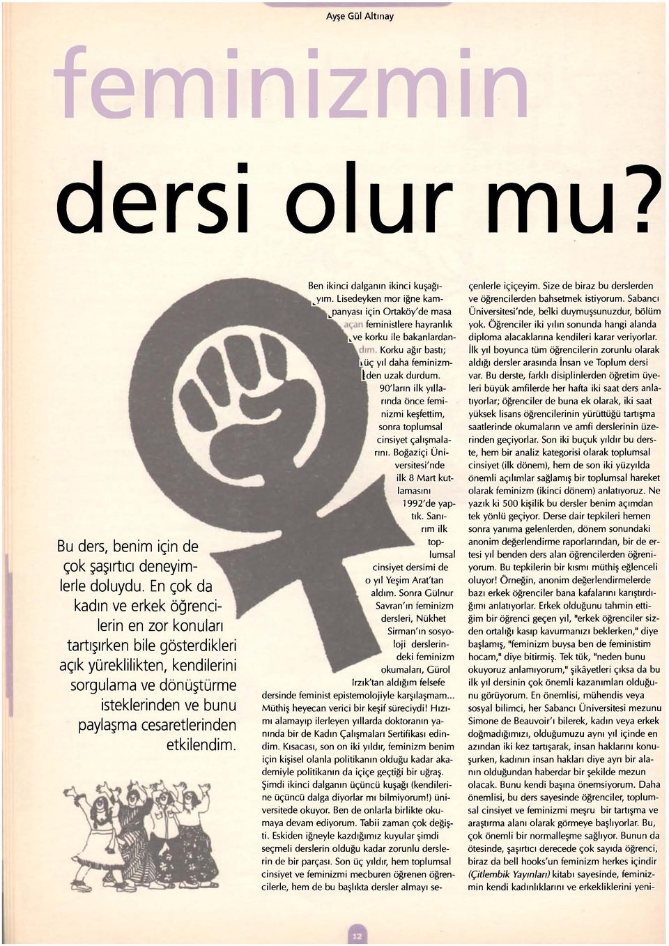 Ben ikinci dalganın ikinci kuşağınım. Lisedeyken mor iğne kampanyası için Ortaköy'de masa feministlere hayranlık kve korku ile bakanlardan- Korku ağır bastı; küç yıl daha feminizm- den uzak durdum.
