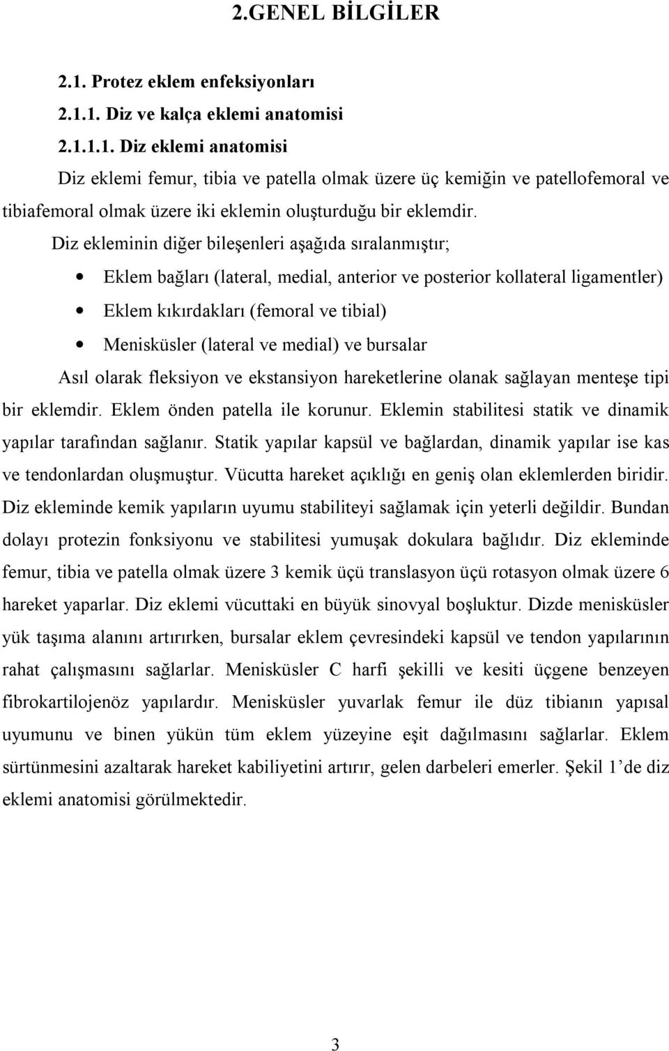 medial) ve bursalar Asıl olarak fleksiyon ve ekstansiyon hareketlerine olanak sağlayan menteşe tipi bir eklemdir. Eklem önden patella ile korunur.