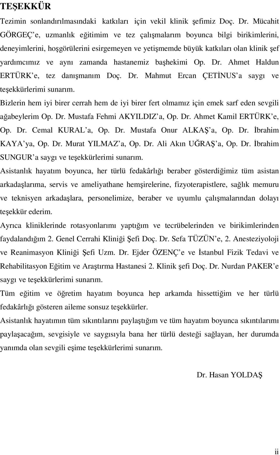 hastanemiz başhekimi Op. Dr. Ahmet Haldun ERTÜRK e, tez danışmanım Doç. Dr. Mahmut Ercan ÇETİNUS a saygı ve teşekkürlerimi sunarım.