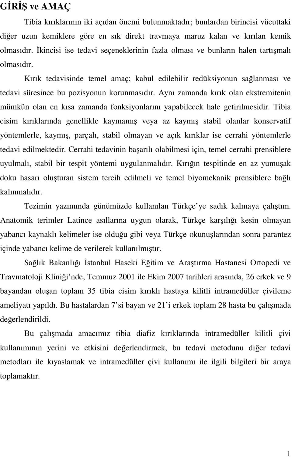 Kırık tedavisinde temel amaç; kabul edilebilir redüksiyonun sağlanması ve tedavi süresince bu pozisyonun korunmasıdır.