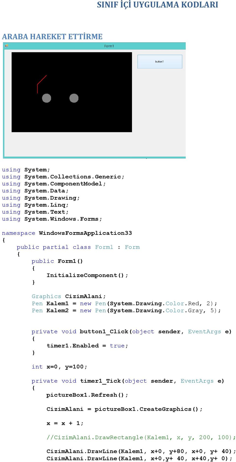 Color.Red, 2); Pen Kalem2 = new Pen(System.Drawing.Color.Gray, 5); private void button1_click(object sender, EventArgs e) timer1.