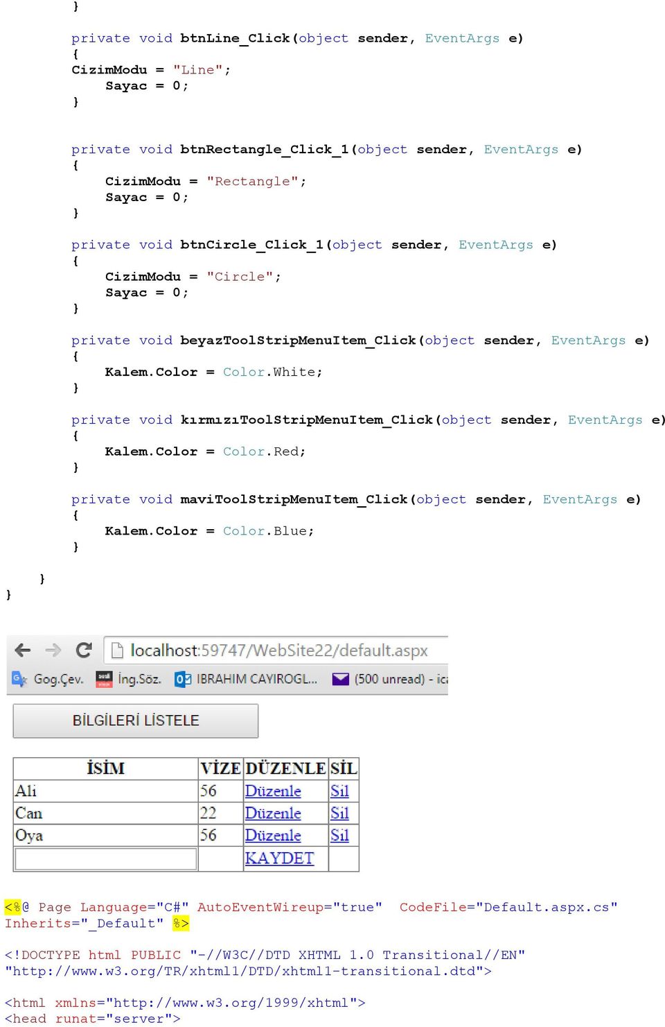 White; private void kırmızıtoolstripmenuitem_click(object sender, EventArgs e) Kalem.Color = Color.Red; private void mavitoolstripmenuitem_click(object sender, EventArgs e) Kalem.Color = Color.Blue; <%@ Page Language="C#" AutoEventWireup="true" CodeFile="Default.