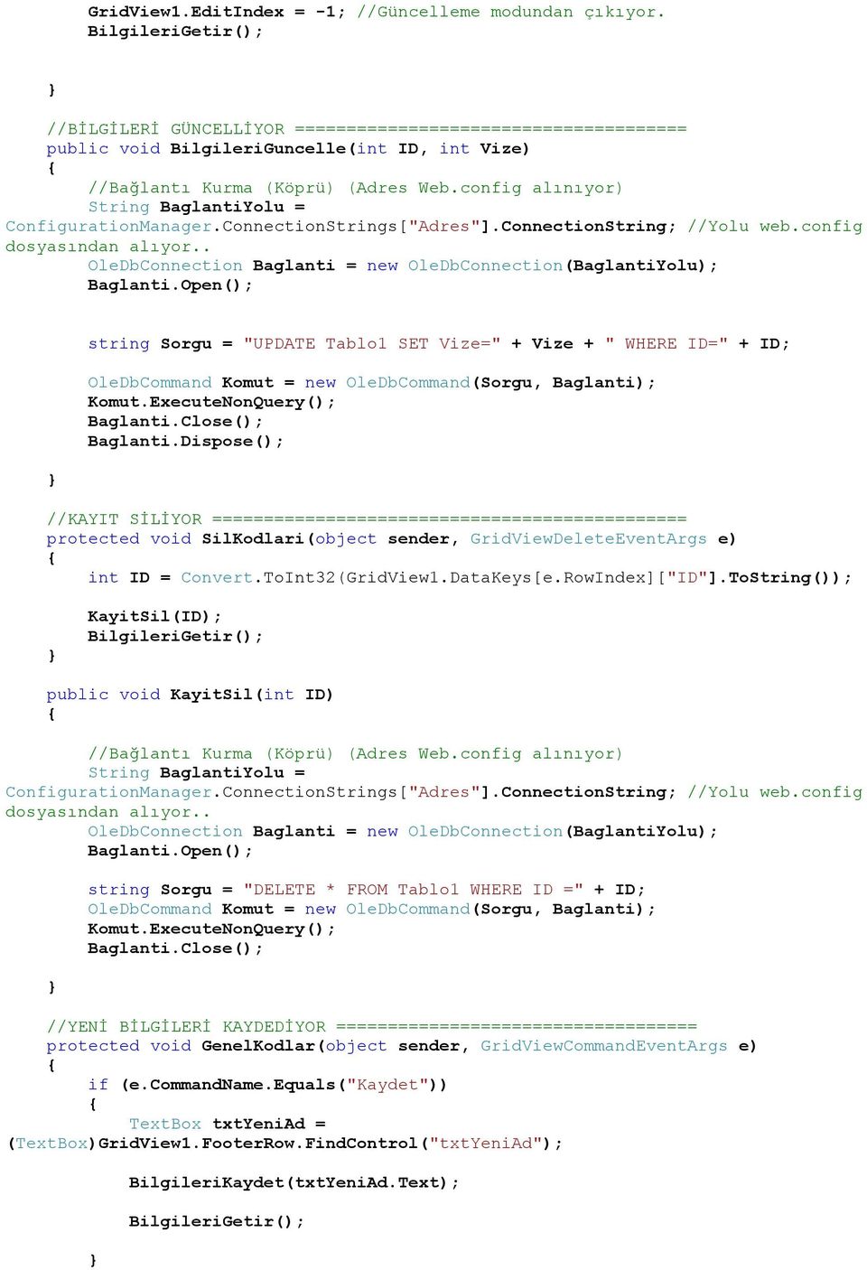 config alınıyor) string Sorgu = "UPDATE Tablo1 SET Vize=" + Vize + " WHERE ID=" + ID; OleDbCommand Komut = new OleDbCommand(Sorgu, Baglanti); Komut.ExecuteNonQuery(); Baglanti.