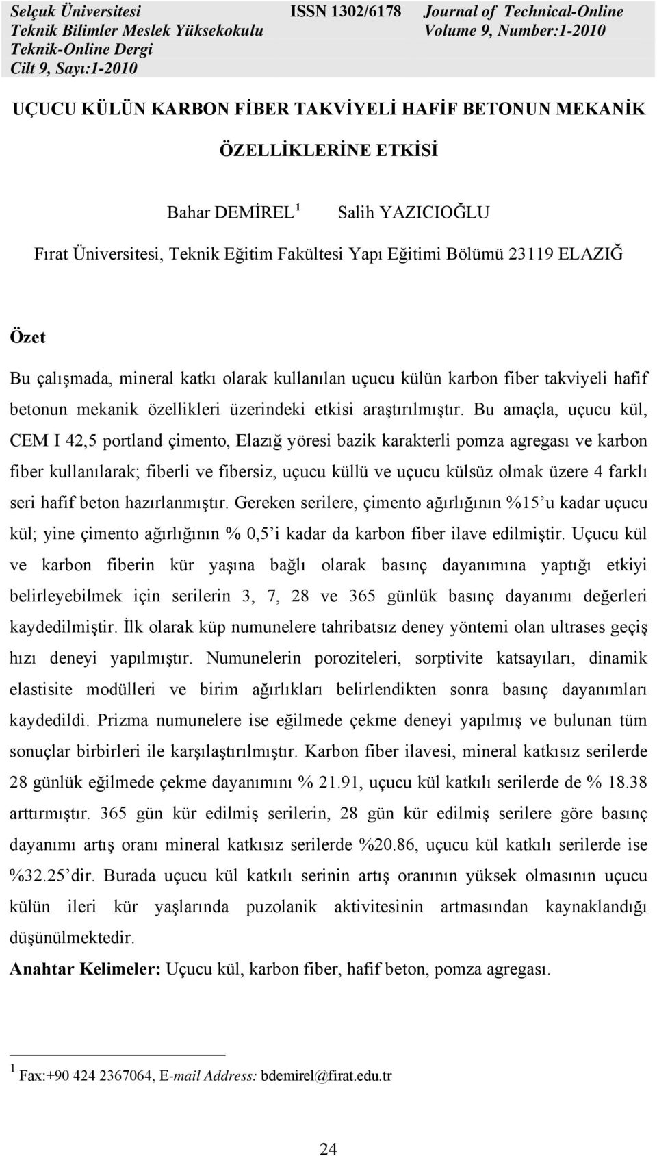 Bu amaçla, uçucu kül, CEM I 42,5 portland çimento, Elazığ yöresi bazik karakterli pomza agregası ve karbon fiber kullanılarak; fiberli ve fibersiz, uçucu küllü ve uçucu külsüz olmak üzere 4 farklı