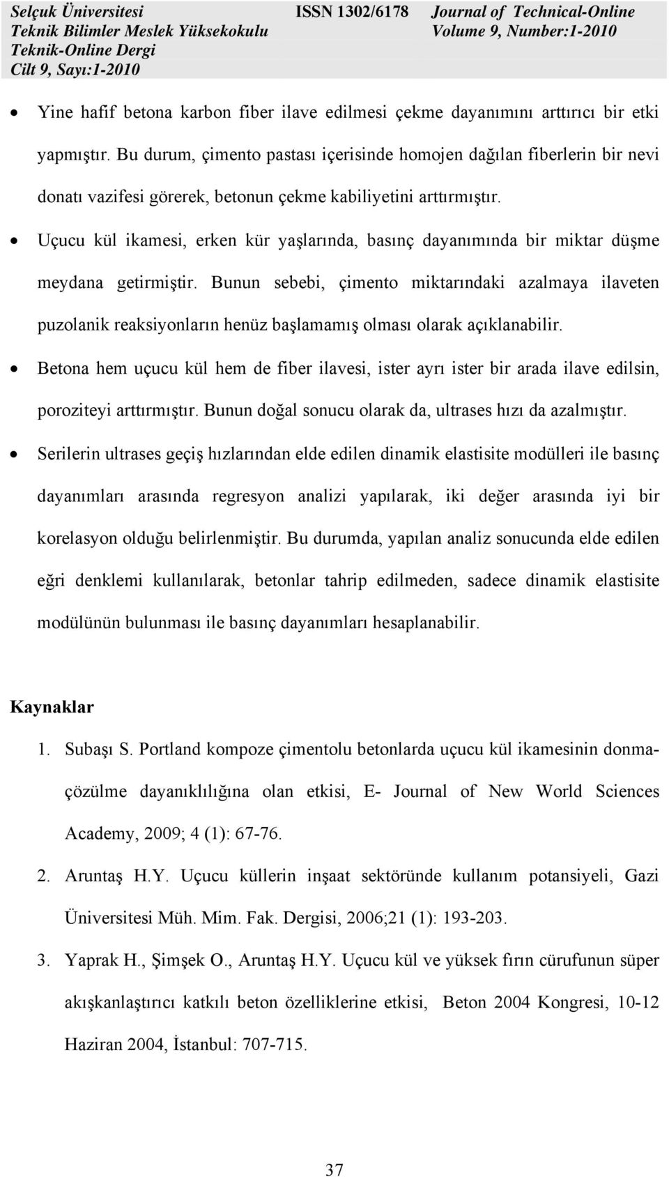 Uçucu kül ikamesi, erken kür yaşlarında, basınç dayanımında bir miktar düşme meydana getirmiştir.