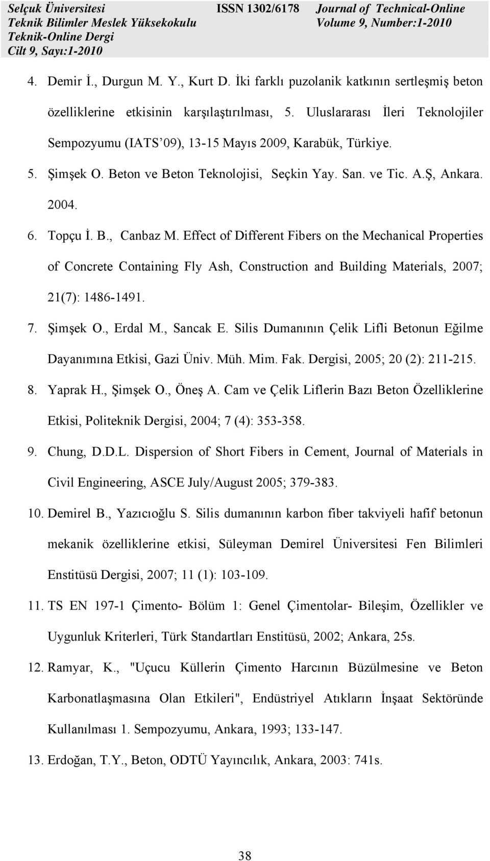 Effect of Different Fibers on the Mechanical Properties of Concrete Containing Fly Ash, Construction and Building Materials, 2007; 21(7): 1486-1491. 7. Şimşek O., Erdal M., Sancak E.