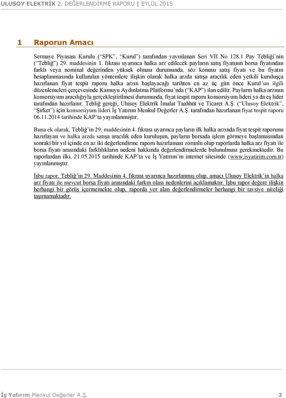 yöntemlere ilişkin olarak halka arzda satışa aracılık eden yetkili kuruluşça hazırlanan fiyat tespit raporu halka arzın başlayacağı tarihten en az üç gün önce Kurul un ilgili düzenlemeleri