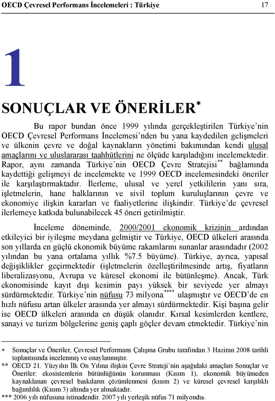 Rapor, aynı zamanda Türkiye nin OECD Çevre Stratejisi ** bağlamında kaydettiği gelişmeyi de incelemekte ve 1999 OECD incelemesindeki öneriler ile karşılaştırmaktadır.