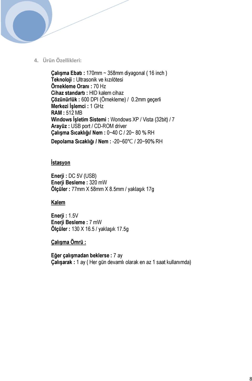 2mm geçerli Merkezi İşlemci : 1 GHz RAM : 512 MB Windows İşletim Sistemi : Wondows XP / Vista (32bit) / 7 Arayüz : USB port / CD-ROM driver Çalışma Sıcaklığı/ Nem : 0~40 C / 20~ 80 %