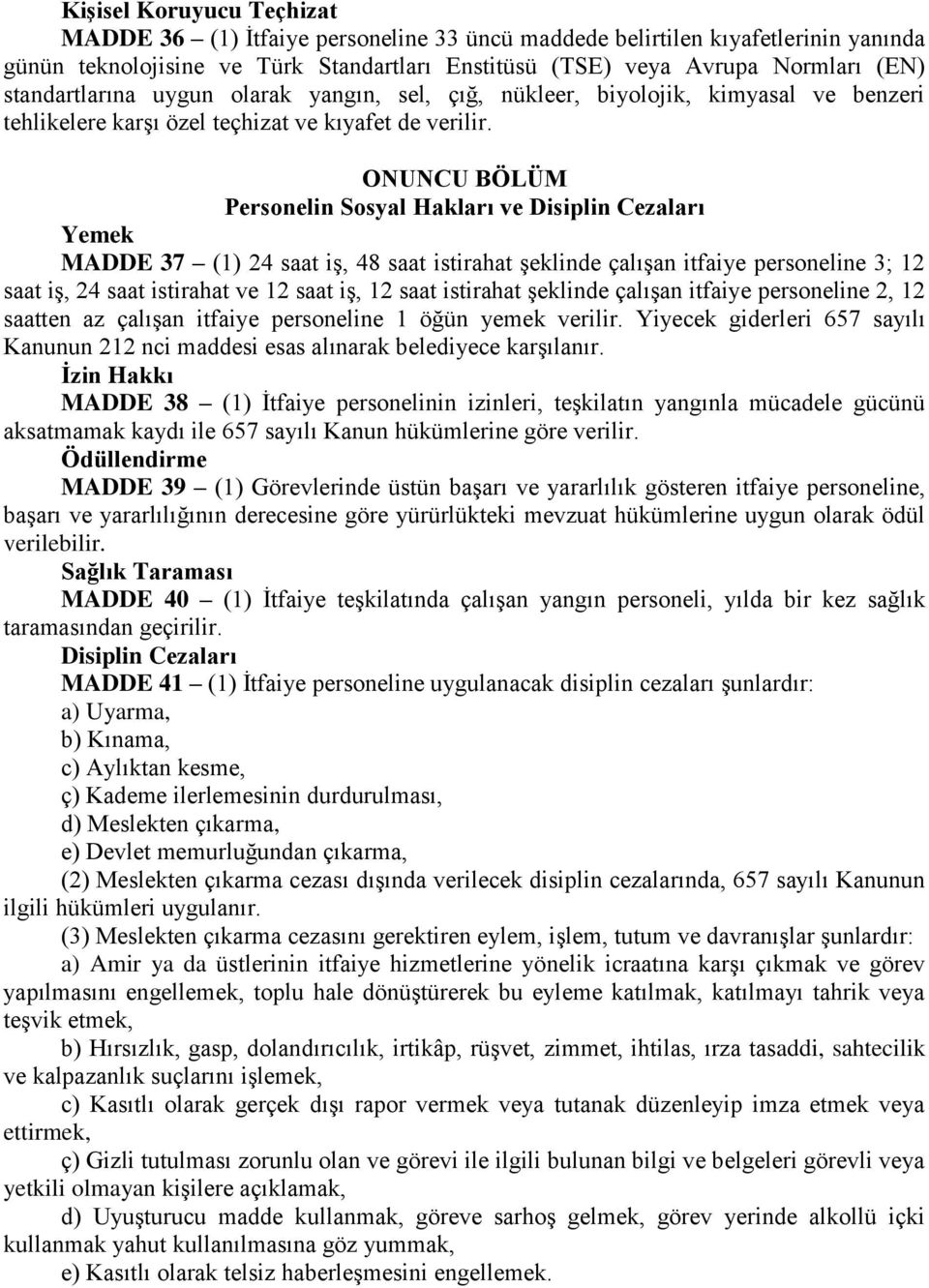 ONUNCU BÖLÜM Personelin Sosyal Hakları ve Disiplin Cezaları Yemek MADDE 37 (1) 24 saat iş, 48 saat istirahat şeklinde çalışan itfaiye personeline 3; 12 saat iş, 24 saat istirahat ve 12 saat iş, 12