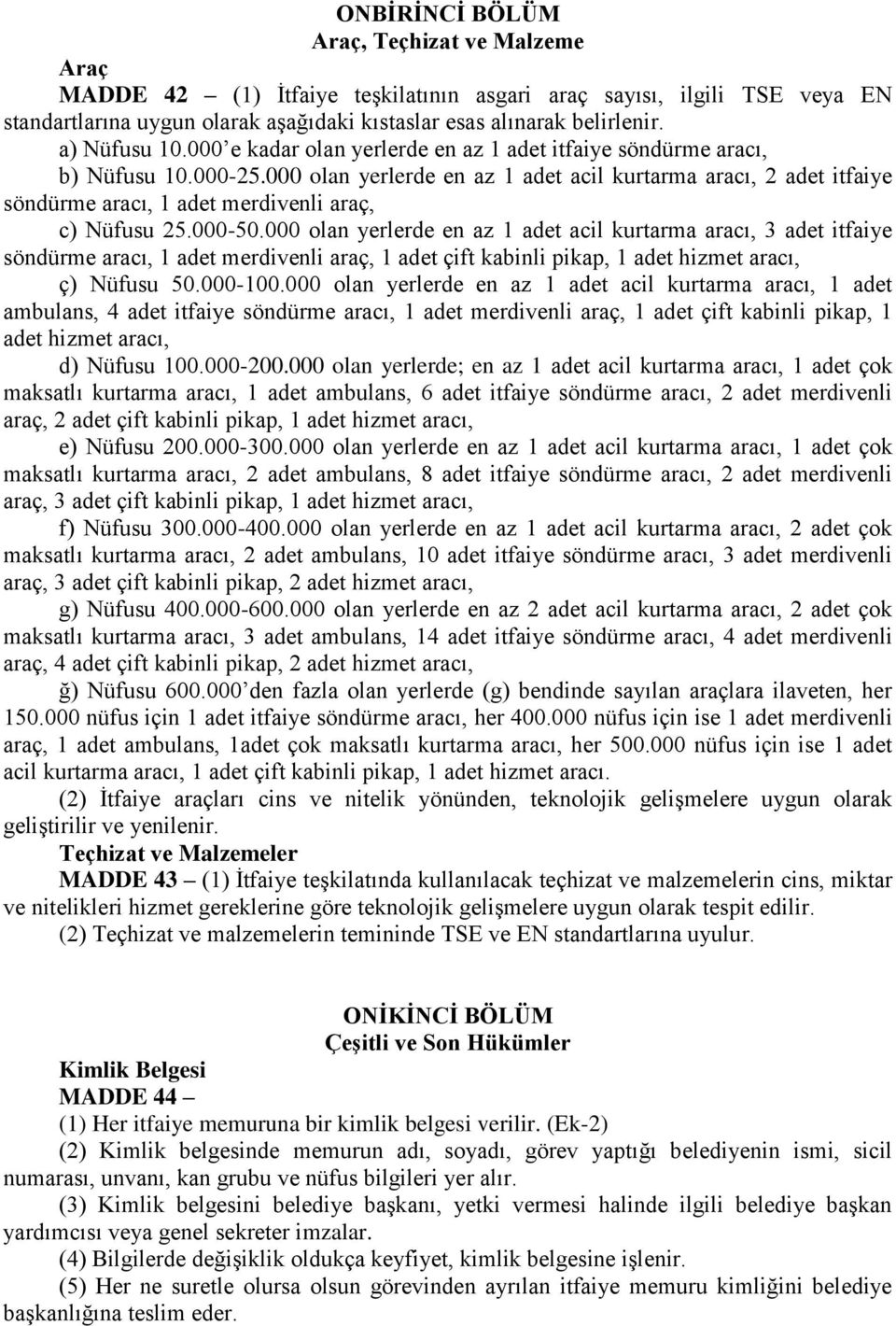 000 olan yerlerde en az 1 adet acil kurtarma aracı, 2 adet itfaiye söndürme aracı, 1 adet merdivenli araç, c) Nüfusu 25.000-50.