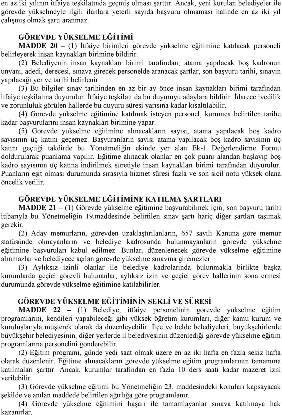 GÖREVDE YÜKSELME EĞİTİMİ MADDE 20 (1) İtfaiye birimleri görevde yükselme eğitimine katılacak personeli belirleyerek insan kaynakları birimine bildirir.