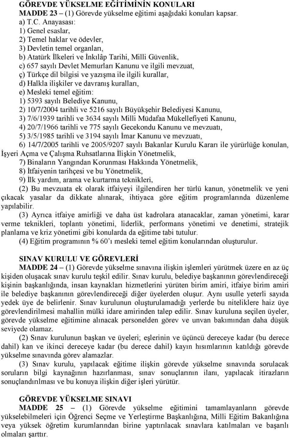 ç) Türkçe dil bilgisi ve yazışma ile ilgili kurallar, d) Halkla ilişkiler ve davranış kuralları, e) Mesleki temel eğitim: 1) 5393 sayılı Belediye Kanunu, 2) 10/7/2004 tarihli ve 5216 sayılı