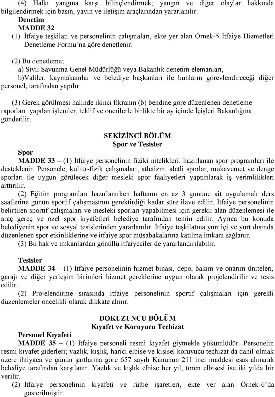 (2) Bu denetleme; a) Sivil Savunma Genel Müdürlüğü veya Bakanlık denetim elemanları, b)valiler, kaymakamlar ve belediye başkanları ile bunların görevlendireceği diğer personel, tarafından yapılır.