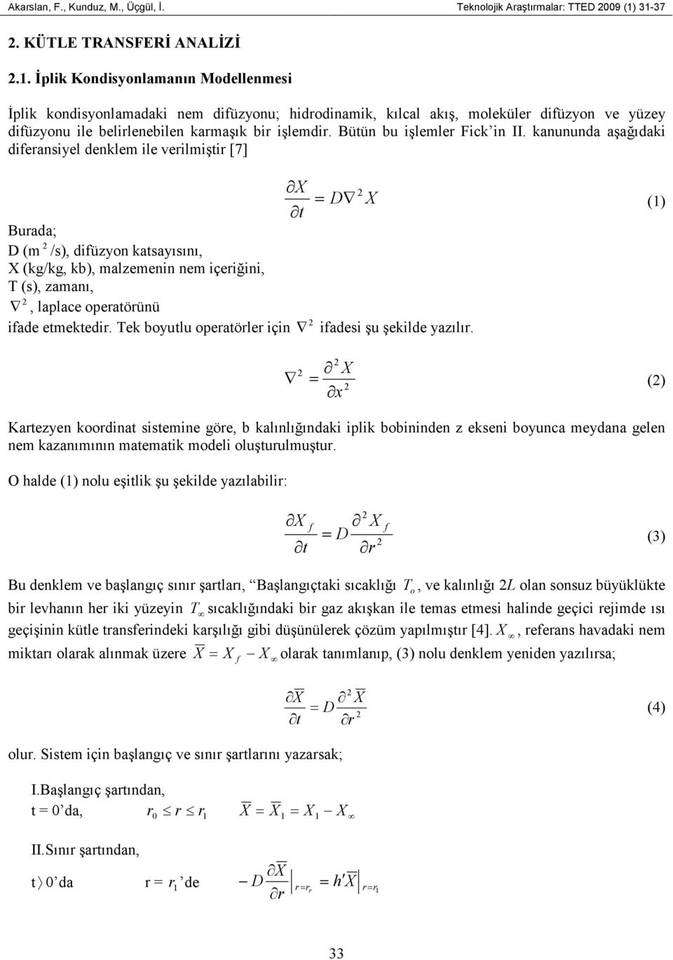 Büü bu işlemler Fick i II. kauuda aşağıdaki dierasiyel deklem ile verilmişir [7] Burada; D (m /s), diüzyo kasayısıı, (kg/kg, kb), malzemei em içeriğii, T (s), zamaı,, laplace operaörüü iade emekedir.