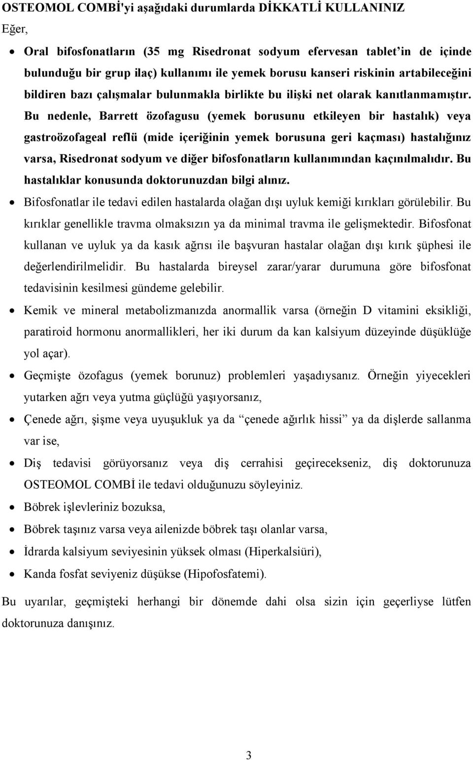 Bu nedenle, Barrett özofagusu (yemek borusunu etkileyen bir hastalık) veya gastroözofageal reflü (mide içeriğinin yemek borusuna geri kaçması) hastalığınız varsa, Risedronat sodyum ve diğer