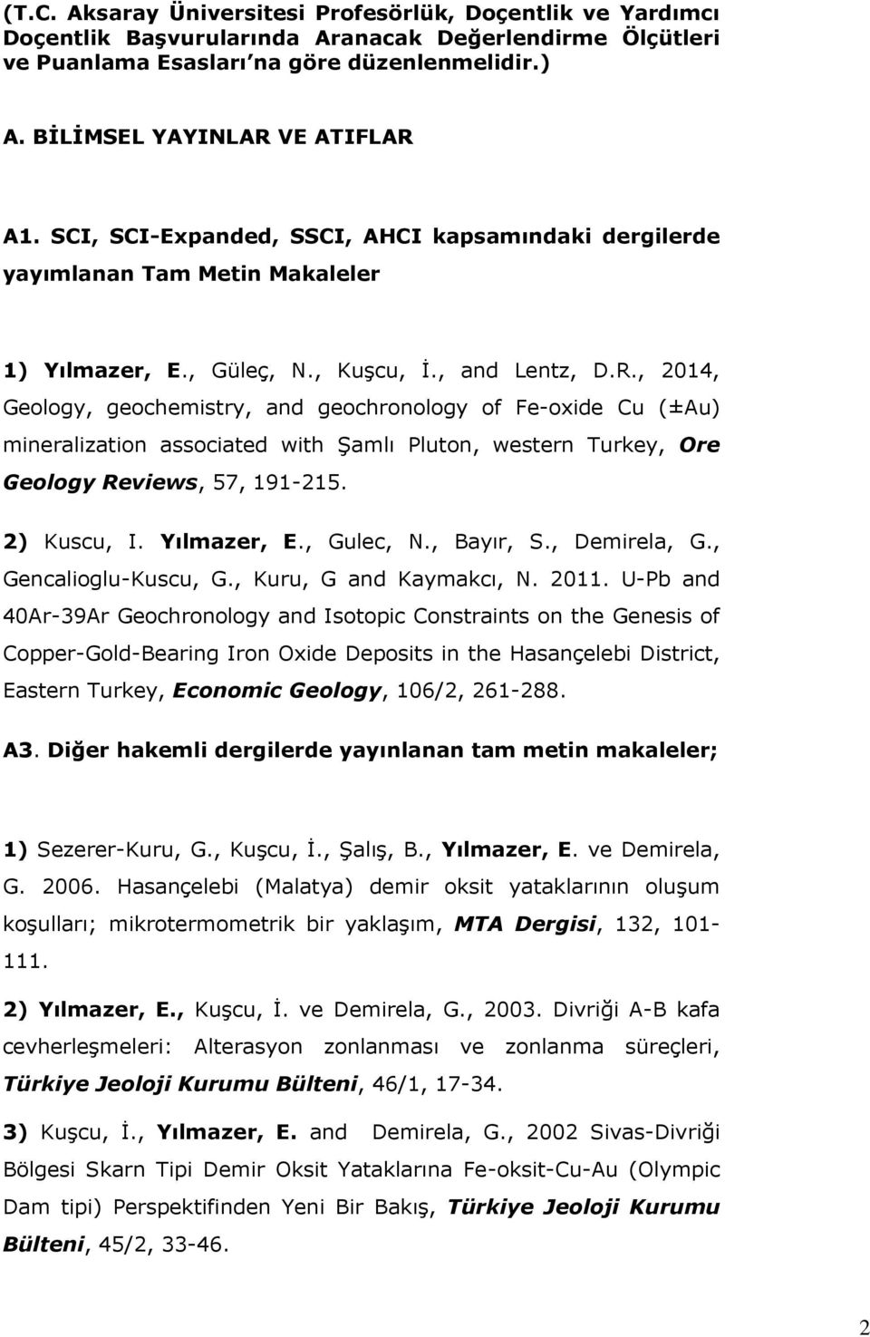 2) Kuscu, I. Yılmazer, E., Gulec, N., Bayır, S., Demirela, G., Gencalioglu-Kuscu, G., Kuru, G and Kaymakcı, N. 2011.