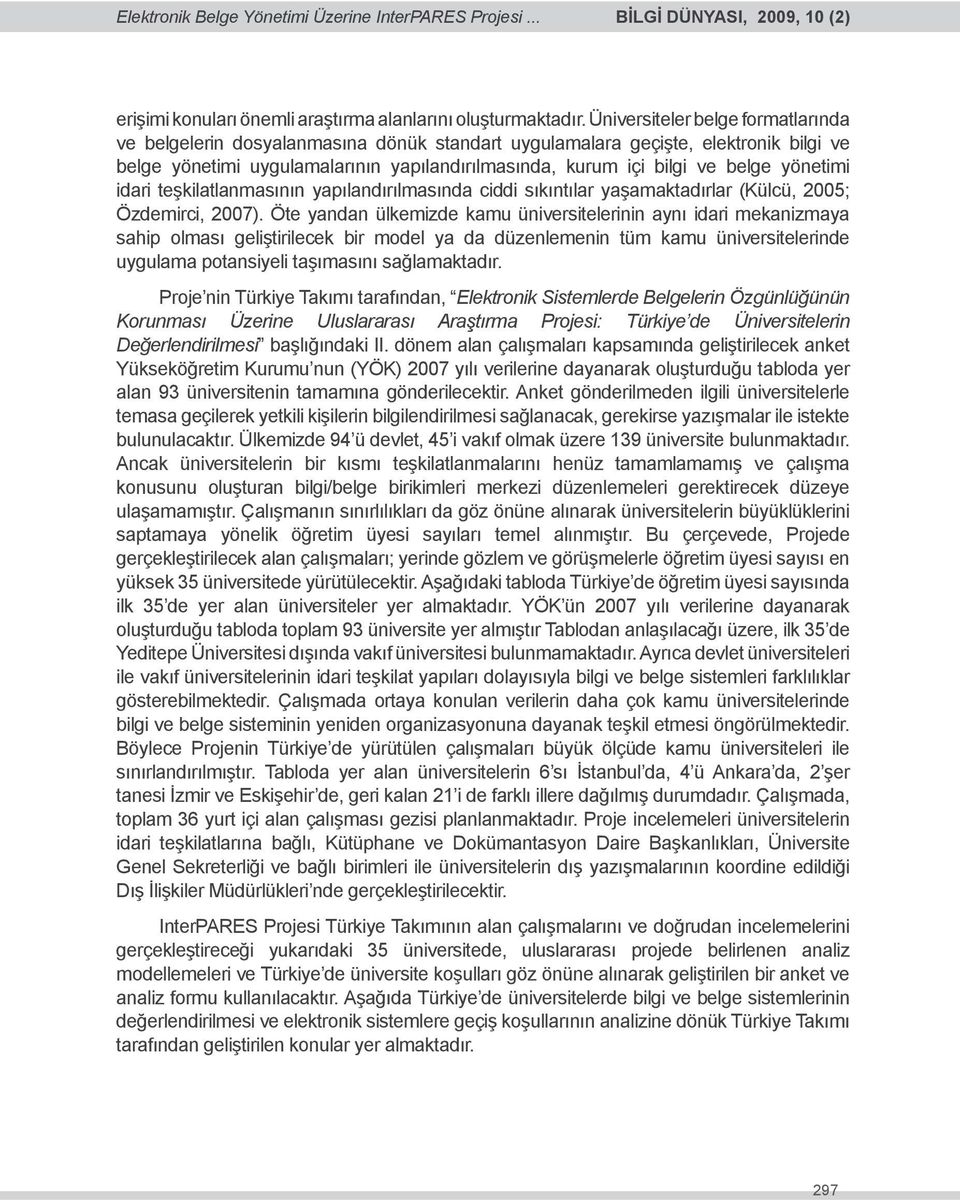 yönetimi idari teşkilatlanmasının yapılandırılmasında ciddi sıkıntılar yaşamaktadırlar (Külcü, 2005; Özdemirci, 2007).