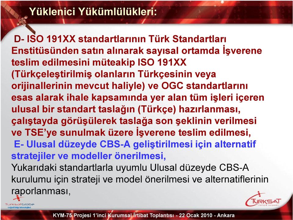 standart taslağın (Türkçe) hazırlanması, çalıştayda görüşülerek taslağa son şeklinin verilmesi ve TSE ye sunulmak üzere İşverene teslim edilmesi, E- Ulusal düzeyde CBS-A