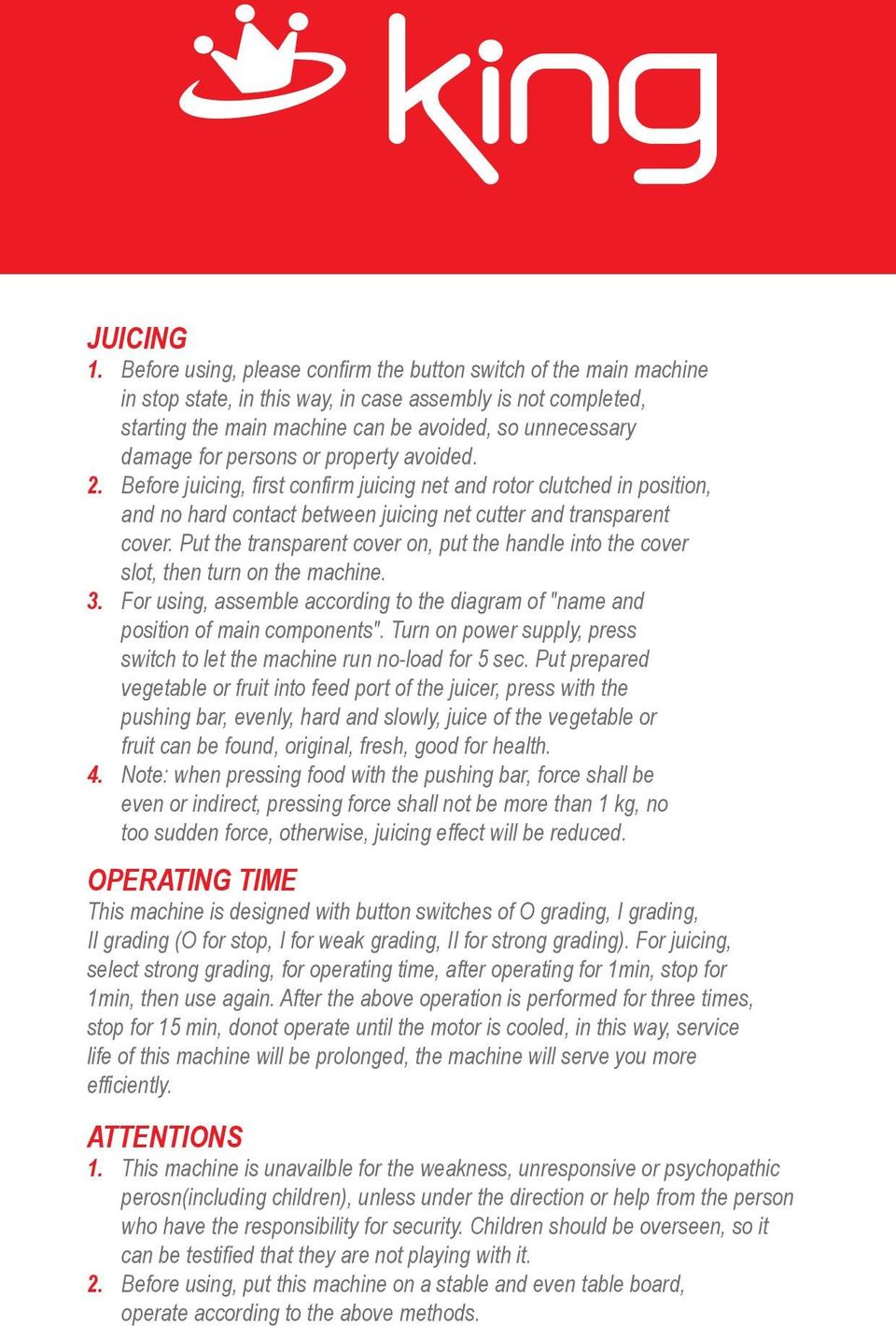 persons or property avoided. 2. Before juicing, first confirm juicing net and rotor clutched in position, and no hard contact between juicing net cutter and transparent cover.