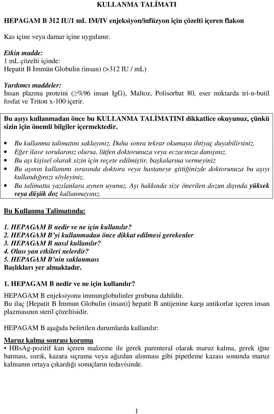 Triton x-100 içerir. Bu aşıyı kullanmadan önce bu KULLANMA TALİMATINI dikkatlice okuyunuz, çünkü sizin için önemli bilgiler içermektedir. Bu kullanma talimatını saklayınız.