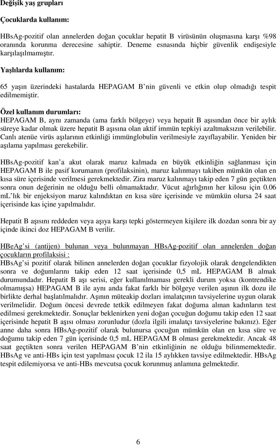 Özel kullanım durumları: HEPAGAM B, aynı zamanda (ama farklı bölgeye) veya hepatit B aşısından önce bir aylık süreye kadar olmak üzere hepatit B aşısına olan aktif immün tepkiyi azaltmaksızın