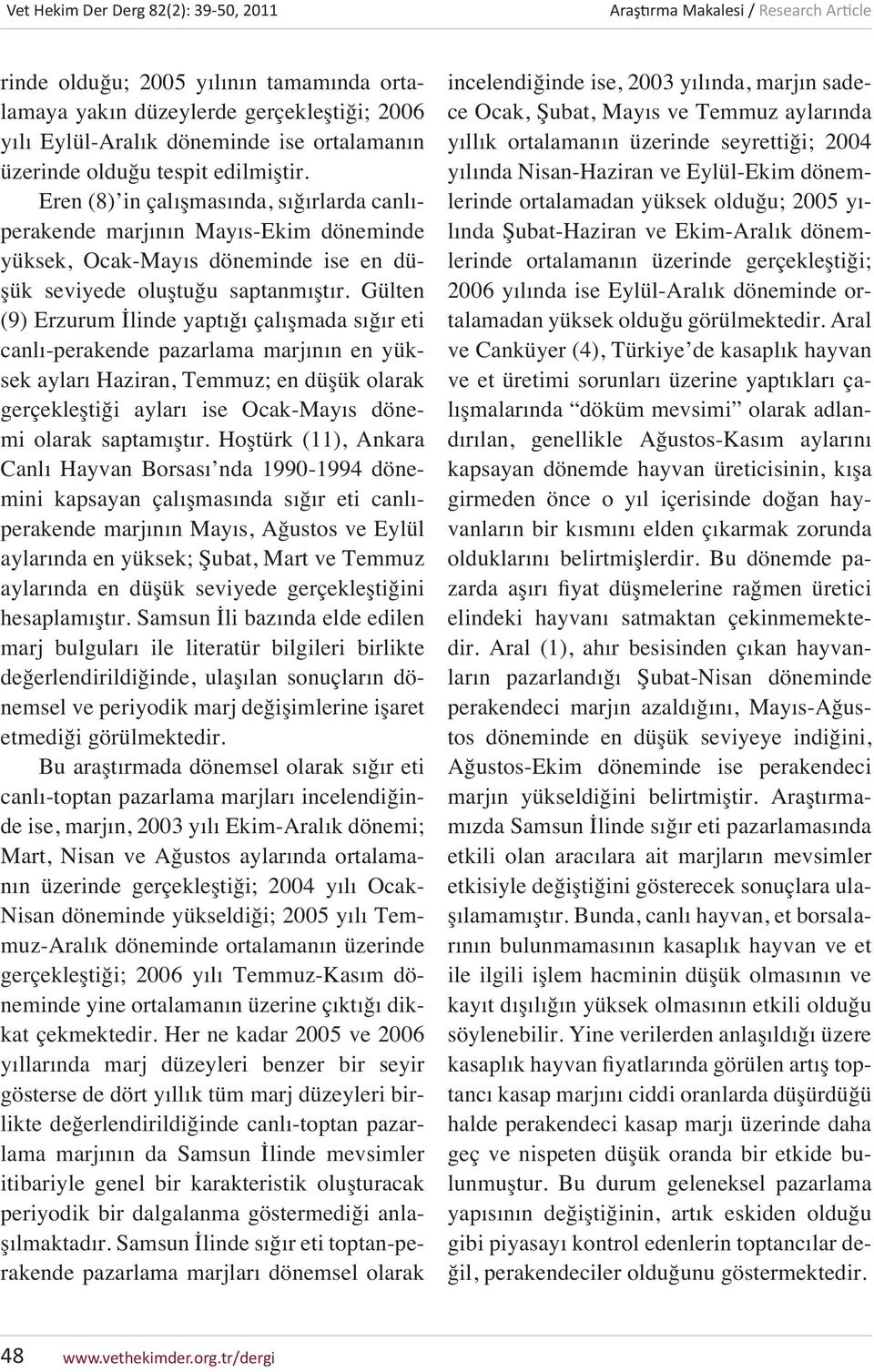 Gülten (9) Erzurum İlinde yaptığı çalışmada sığır eti canlı-perakende pazarlama marjının en yüksek ayları Haziran, Temmuz; en düşük olarak gerçekleştiği ayları ise Ocak-Mayıs dönemi olarak