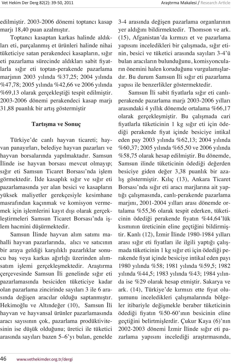 toptan-perakende pazarlama marjının 2003 yılında %37,25; 2004 yılında %47,78; 2005 yılında %42,66 ve 2006 yılında %69,13 olarak gerçekleştiği tespit edilmiştir.