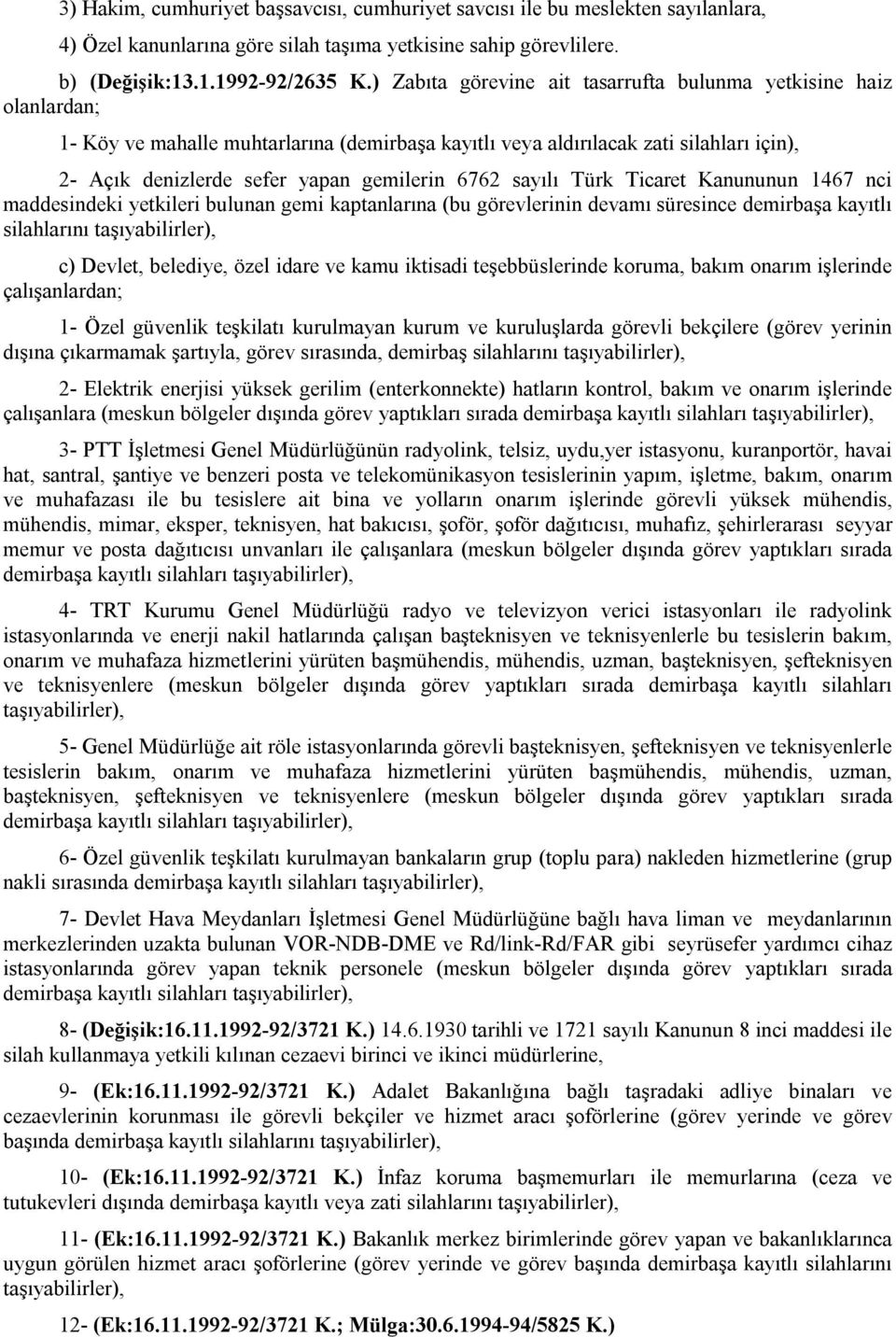 6762 sayılı Türk Ticaret Kanununun 1467 nci maddesindeki yetkileri bulunan gemi kaptanlarına (bu görevlerinin devamı süresince demirbaşa kayıtlı silahlarını taşıyabilirler), c) Devlet, belediye, özel