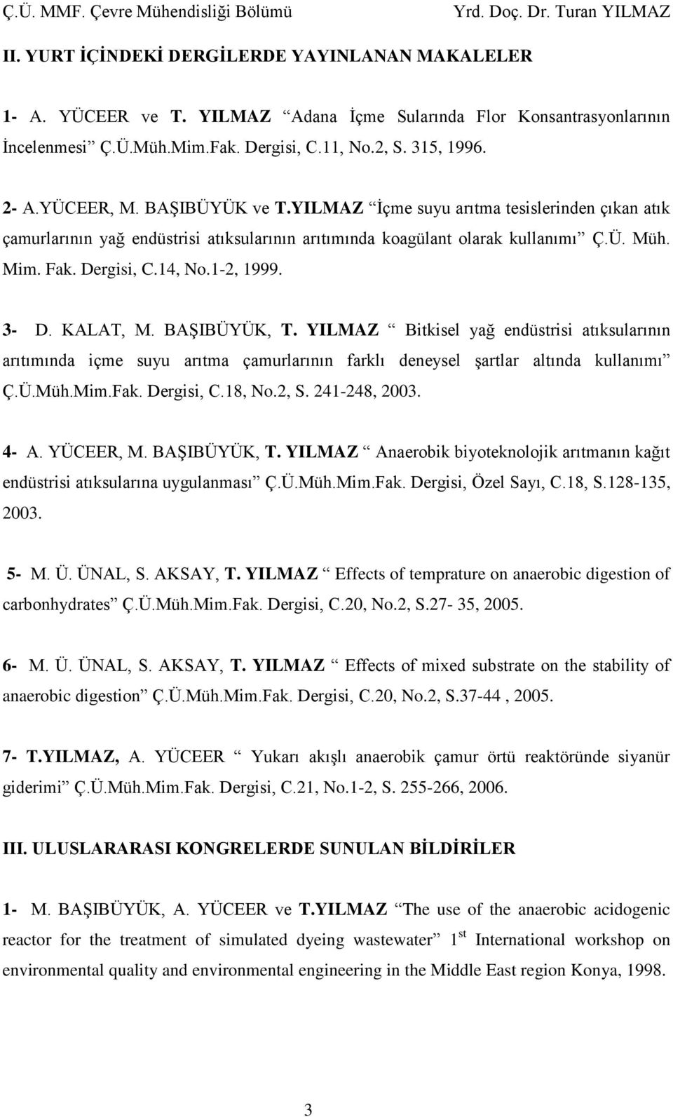 1-2, 1999. 3- D. KALAT, M. BAŞIBÜYÜK, T. YILMAZ Bitkisel yağ endüstrisi atıksularının arıtımında içme suyu arıtma çamurlarının farklı deneysel şartlar altında kullanımı Ç.Ü.Müh.Mim.Fak. Dergisi, C.