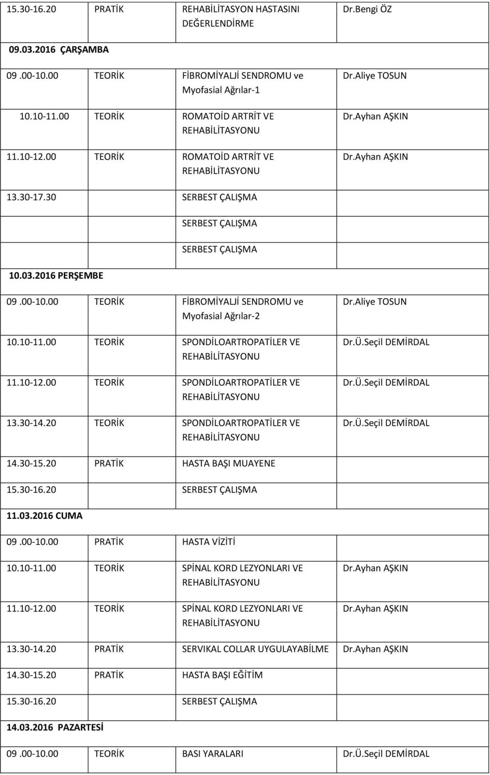 30-14.20 TEORİK SPONDİLOARTROPATİLER VE 14.30-15.20 PRATİK HASTA BAŞI MUAYENE 15.30-16.20 11.03.2016 CUMA 10.10-11.00 TEORİK SPİNAL KORD LEZYONLARI VE 11.10-12.