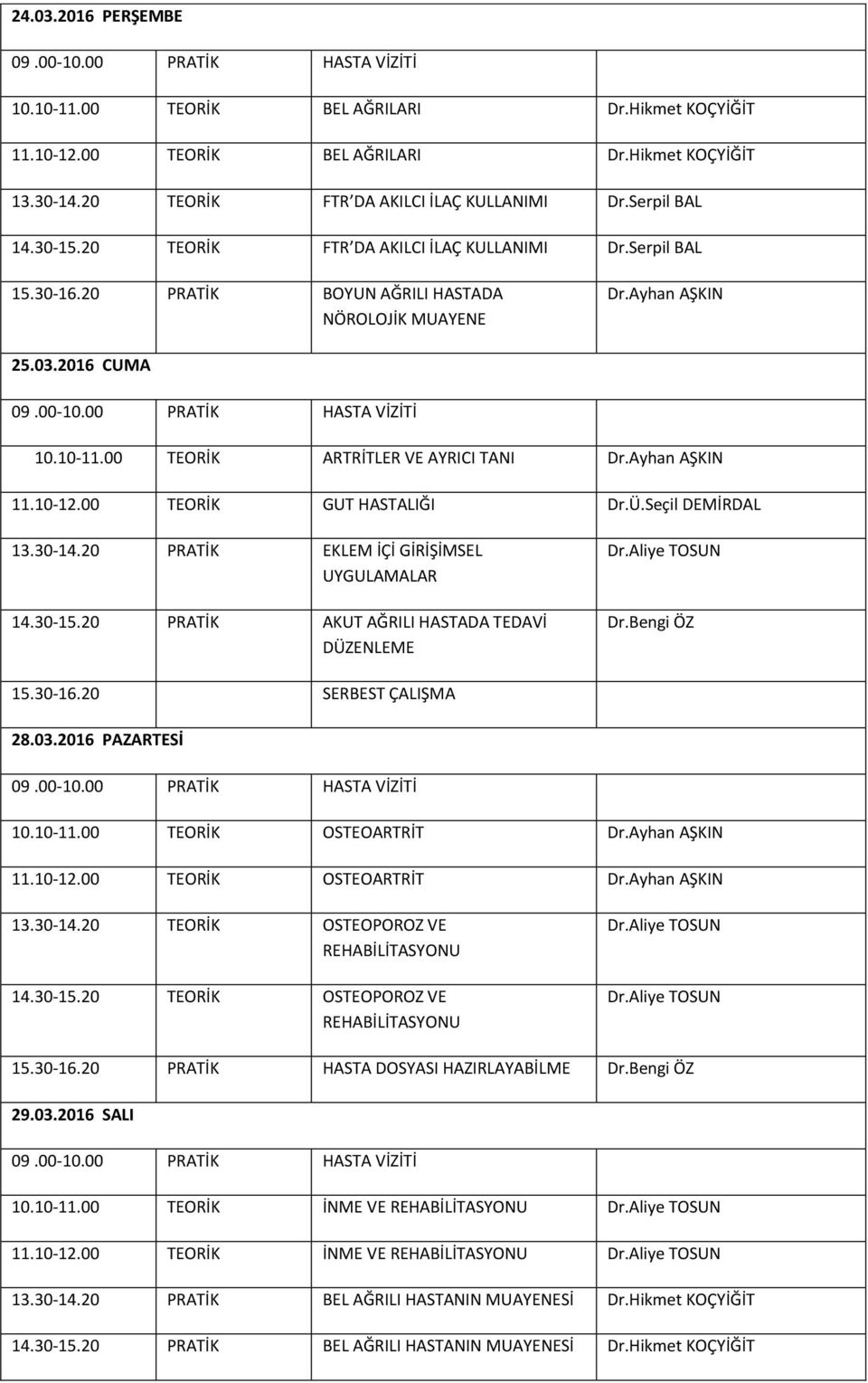 00 TEORİK GUT HASTALIĞI 13.30-14.20 PRATİK EKLEM İÇİ GİRİŞİMSEL UYGULAMALAR 14.30-15.20 PRATİK AKUT AĞRILI HASTADA TEDAVİ DÜZENLEME 15.30-16.20 28.03.2016 PAZARTESİ 10.10-11.00 TEORİK OSTEOARTRİT 11.