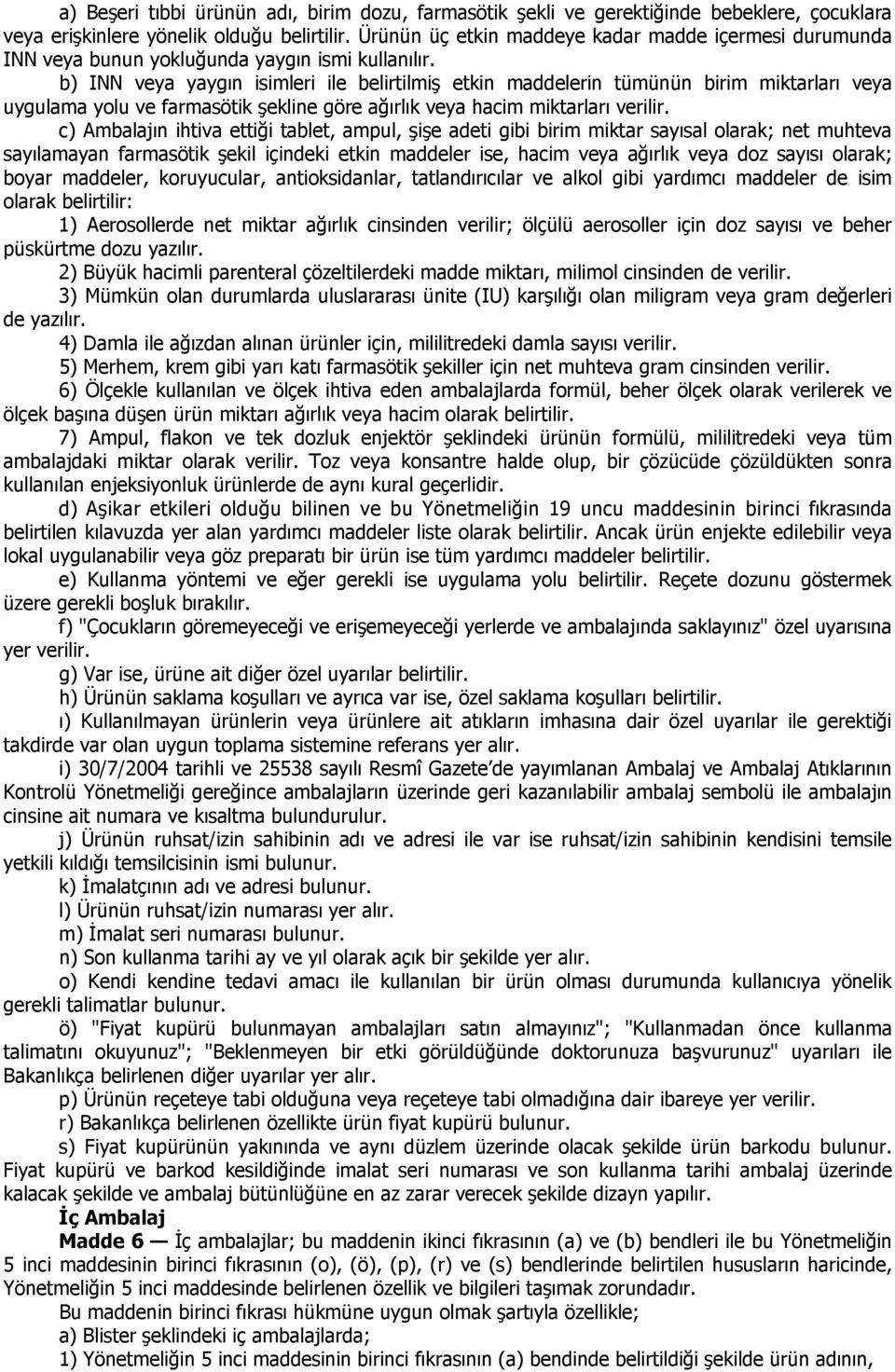 b) INN veya yaygın isimleri ile belirtilmiş etkin maddelerin tümünün birim miktarları veya uygulama yolu ve farmasötik şekline göre ağırlık veya hacim miktarları verilir.