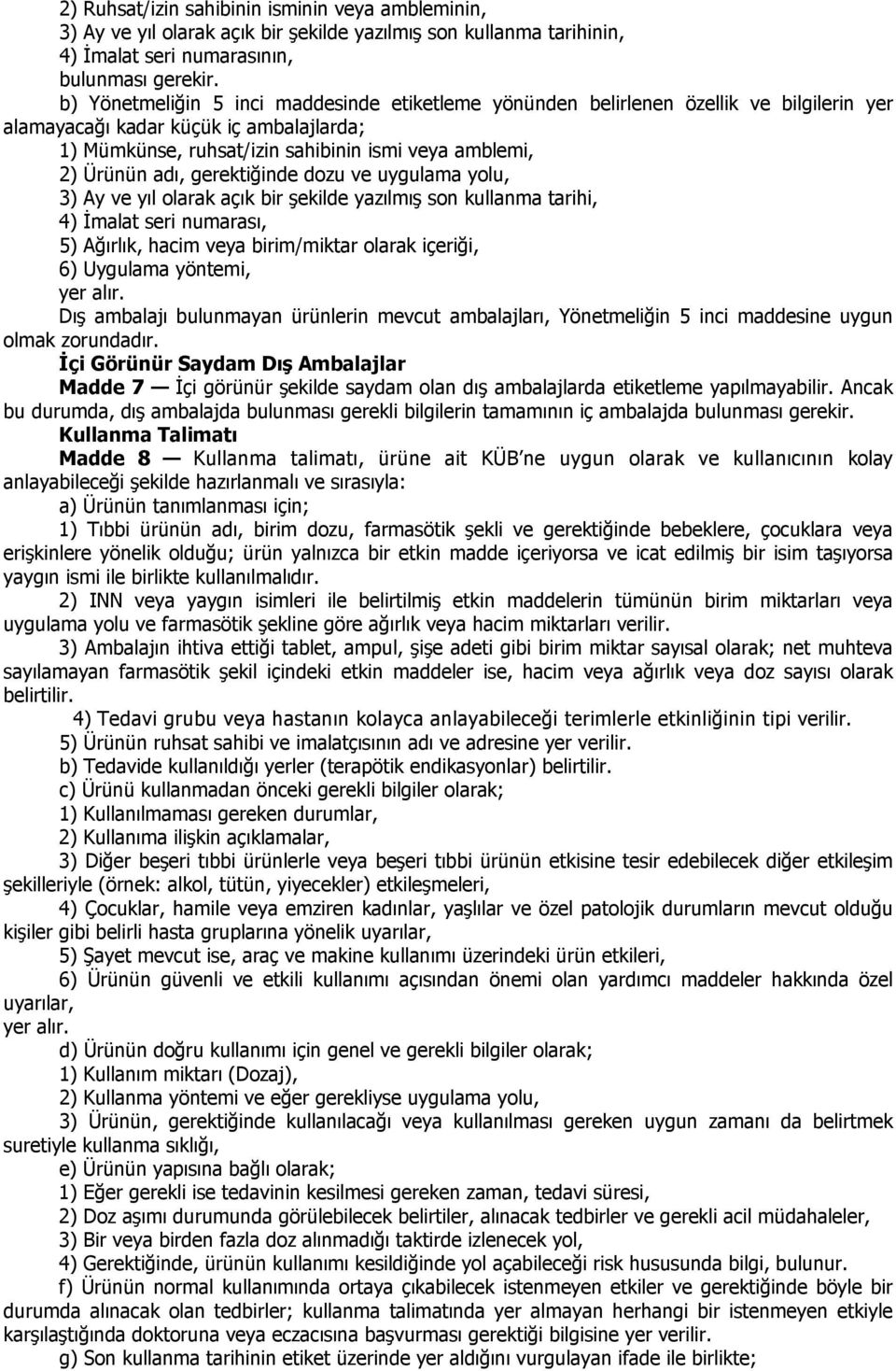 adı, gerektiğinde dozu ve uygulama yolu, 3) Ay ve yıl olarak açık bir şekilde yazılmış son kullanma tarihi, 4) İmalat seri numarası, 5) Ağırlık, hacim veya birim/miktar olarak içeriği, 6) Uygulama