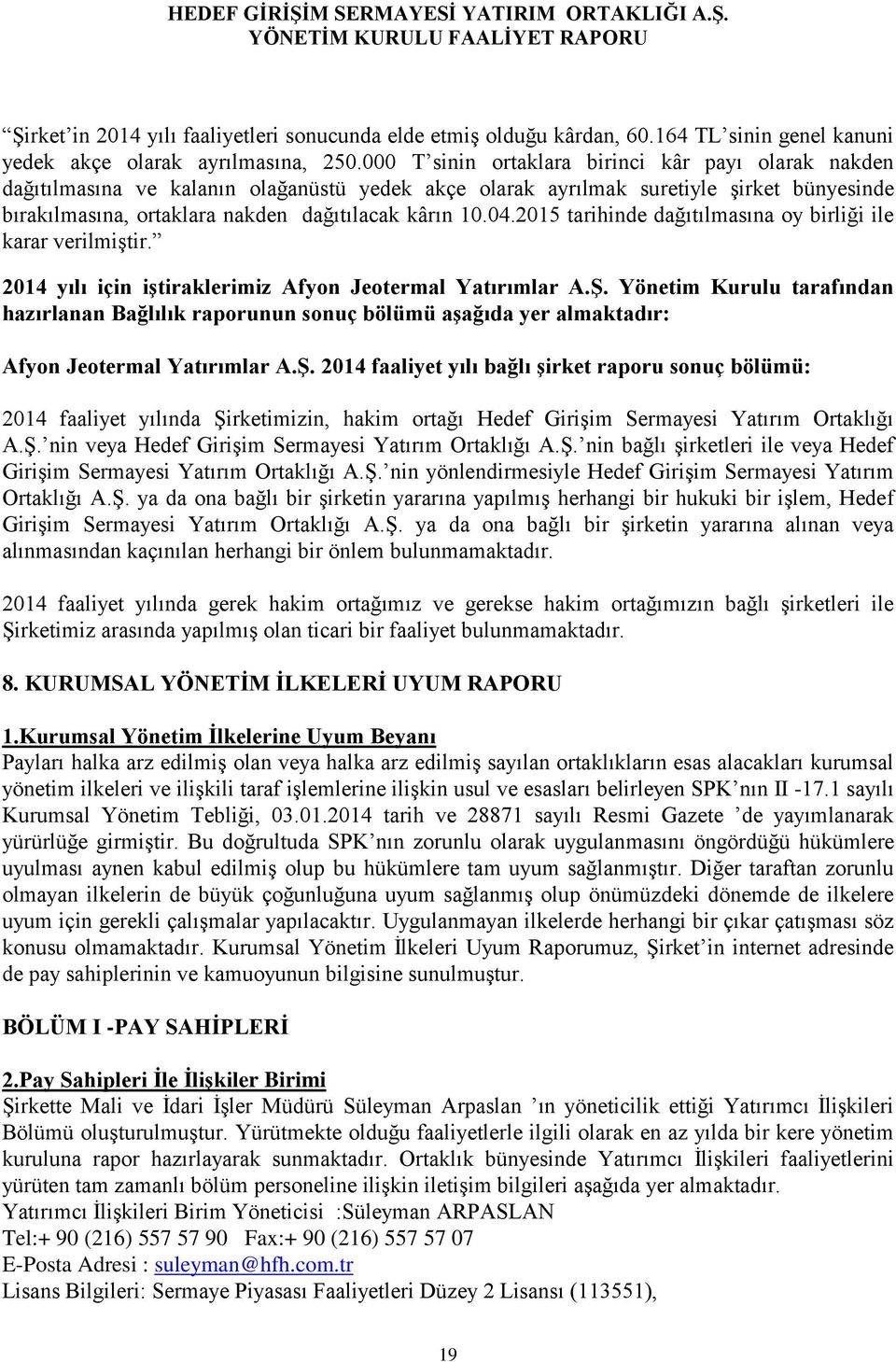 2015 tarihinde dağıtılmasına oy birliği ile karar verilmiştir. 2014 yılı için iştiraklerimiz Afyon Jeotermal Yatırımlar A.Ş.