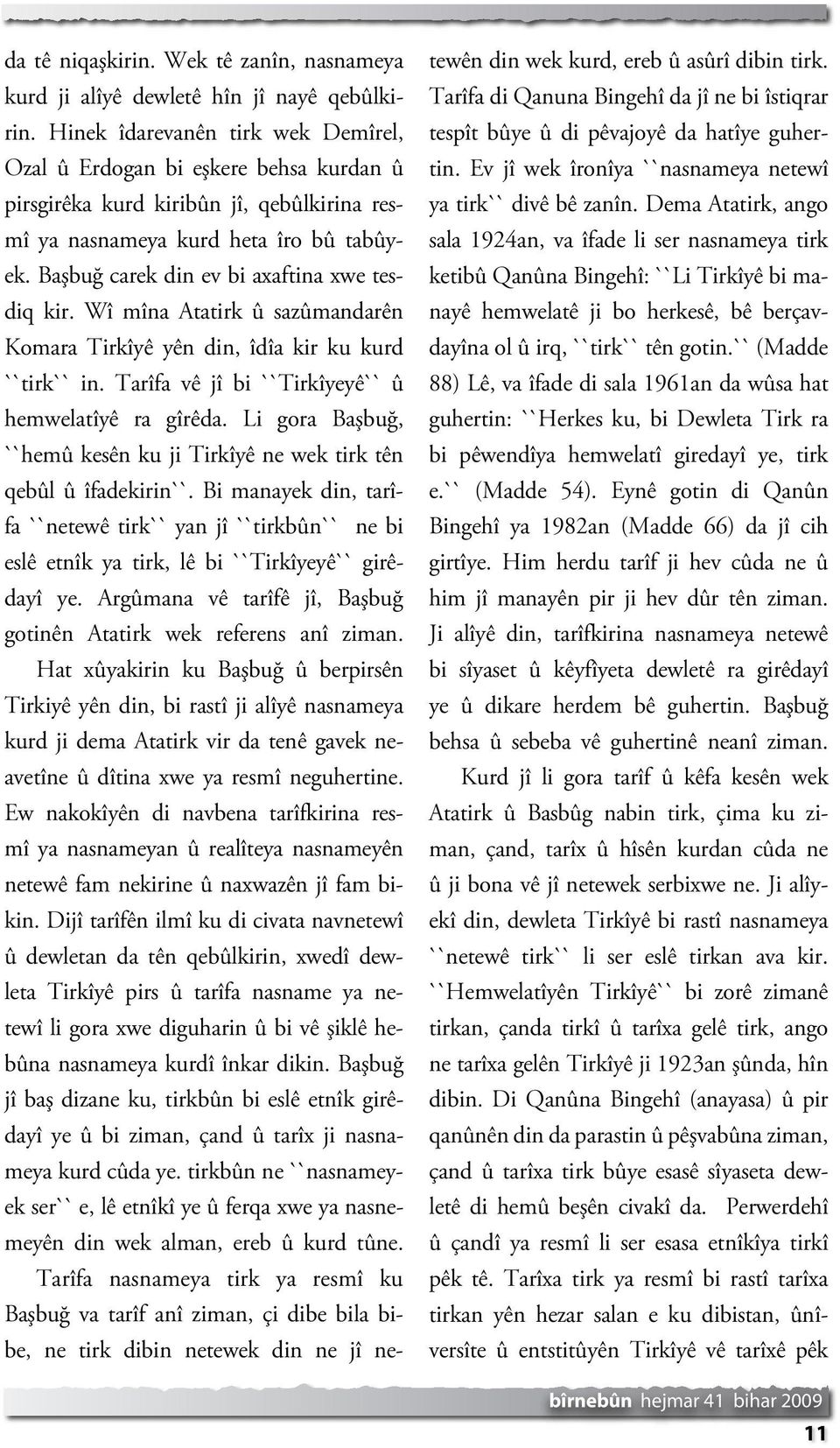 Başbuğ carek din ev bi axaftina xwe tesdiq kir. Wî mîna Atatirk û sazûmandarên Komara Tirkîyê yên din, îdîa kir ku kurd ``tirk`` in. Tarîfa vê jî bi ``Tirkîyeyê`` û hemwelatîyê ra gîrêda.