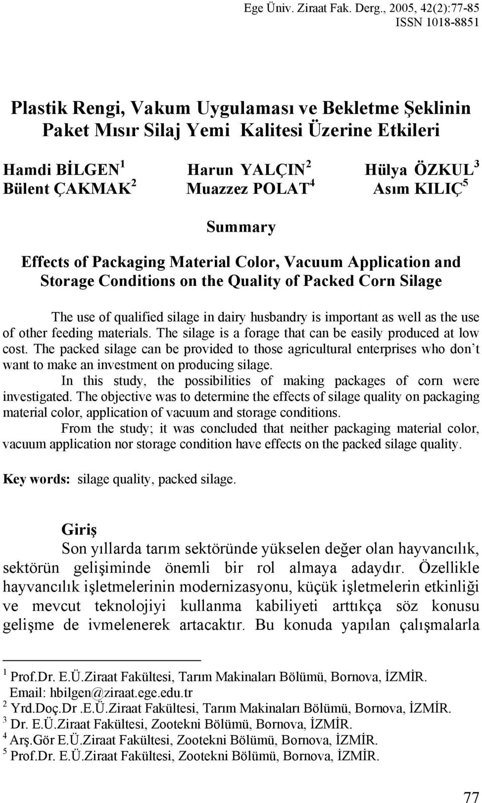 Muazzez POLAT 4 Asım KILIÇ 5 Summary Effects of Packaging Material Color, Vacuum Application and Storage Conditions on the Quality of Packed Corn Silage The use of qualified silage in dairy husbandry
