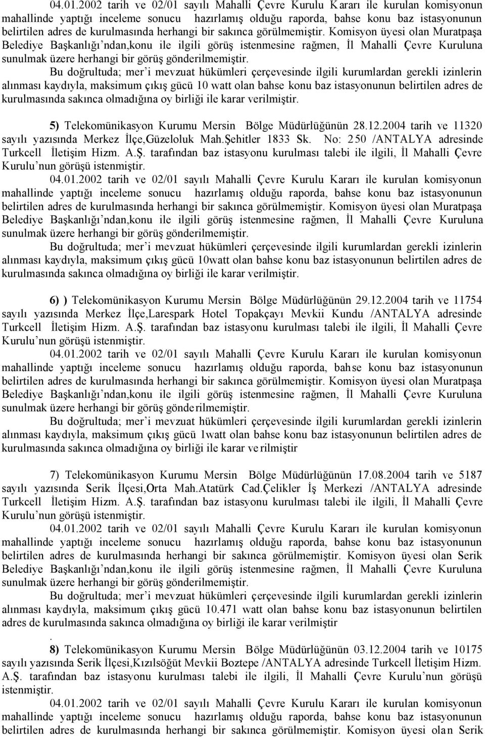 Komisyon üyesi olan Muratpaşa alınması kaydıyla, maksimum çıkış gücü 10watt olan bahse konu baz istasyonunun belirtilen adres de 6) ) Telekomünikasyon Kurumu Mersin Bölge Müdürlüğünün 29.12.