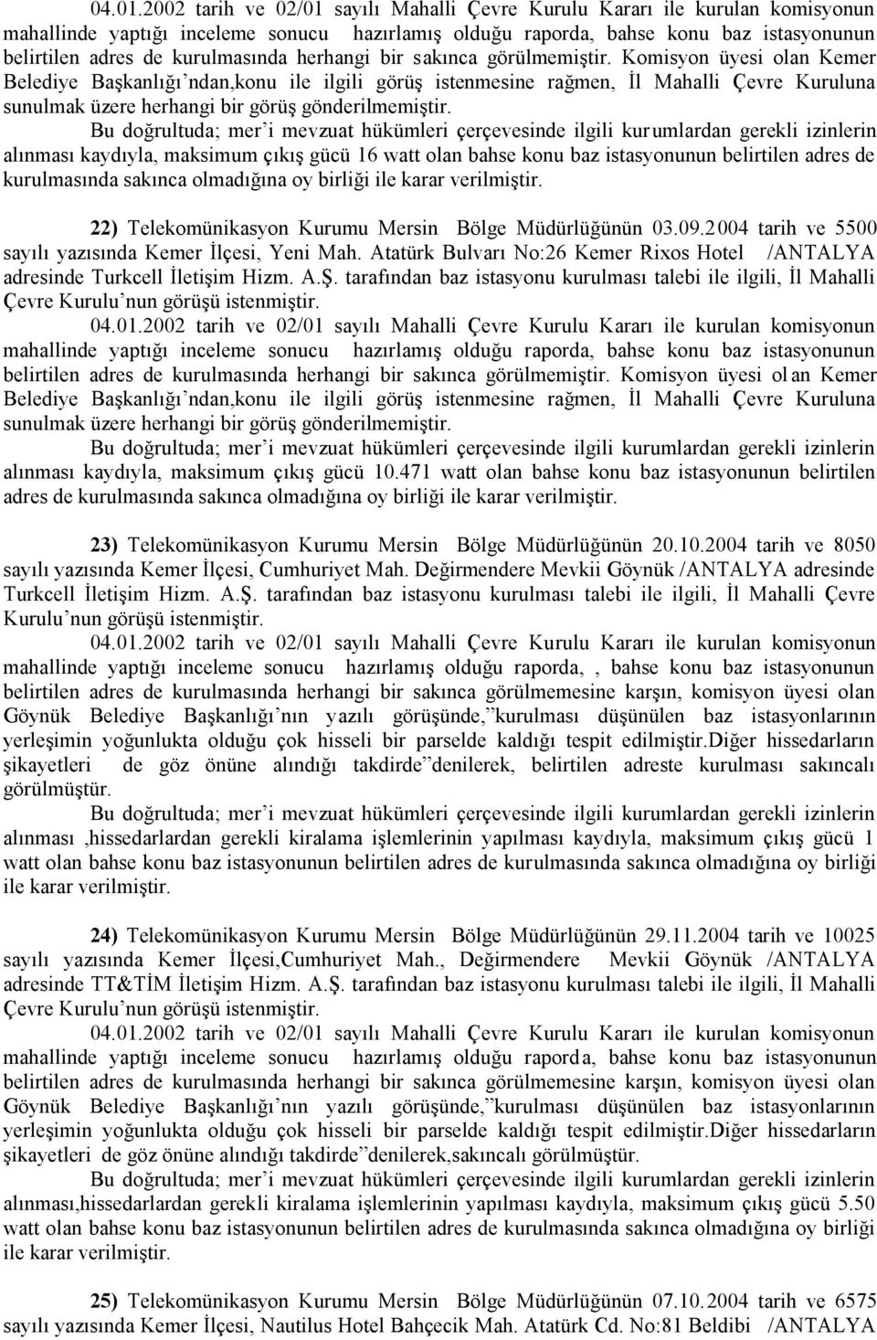 2004 tarih ve 5500 sayılı yazısında Kemer İlçesi, Yeni Mah. Atatürk Bulvarı No:26 Kemer Rixos Hotel /ANTALYA adresinde Turkcell İletişim Hizm. A.Ş.