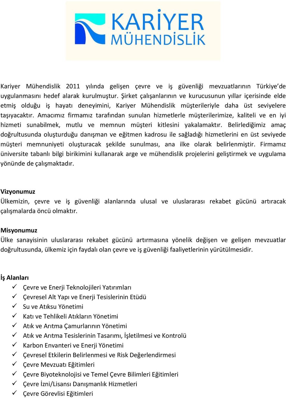 Amacımız firmamız tarafından sunulan hizmetlerle müşterilerimize, kaliteli ve en iyi hizmeti sunabilmek, mutlu ve memnun müşteri kitlesini yakalamaktır.