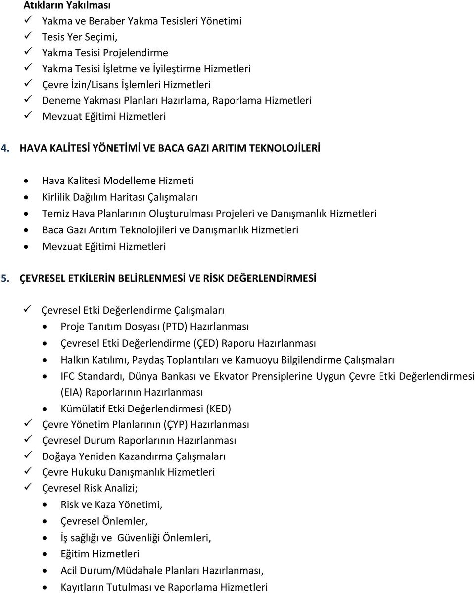 HAVA KALİTESİ YÖNETİMİ VE BACA GAZI ARITIM TEKNOLOJİLERİ Hava Kalitesi Modelleme Hizmeti Kirlilik Dağılım Haritası Çalışmaları Temiz Hava Planlarının Oluşturulması Projeleri ve Danışmanlık Hizmetleri