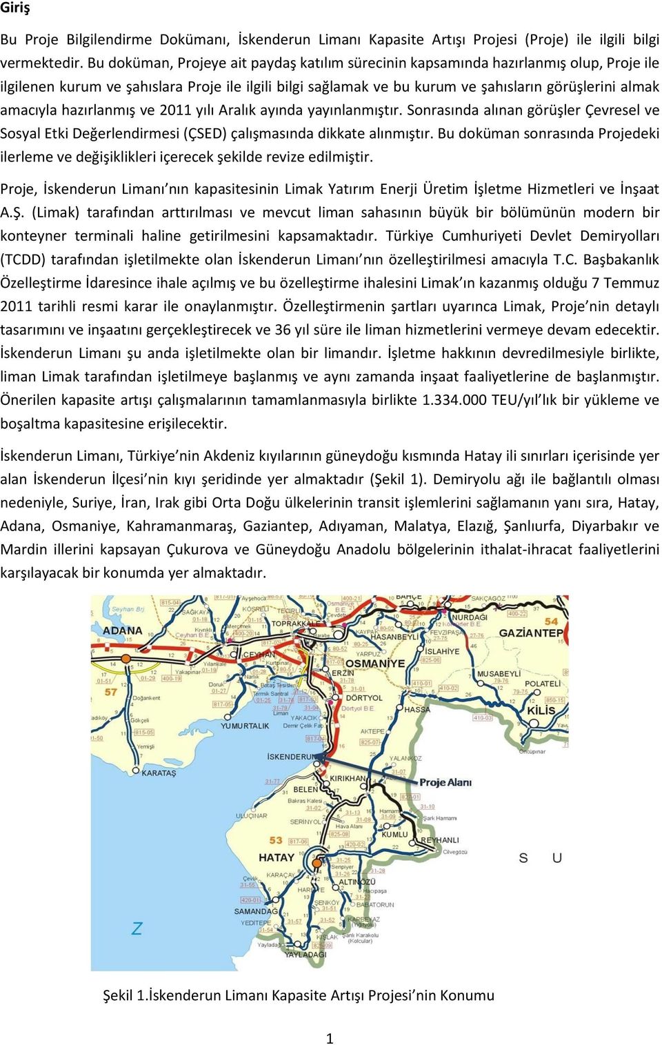 amacıyla hazırlanmış ve 2011 yılı Aralık ayında yayınlanmıştır. Sonrasında alınan görüşler Çevresel ve Sosyal Etki Değerlendirmesi (ÇSED) çalışmasında dikkate alınmıştır.