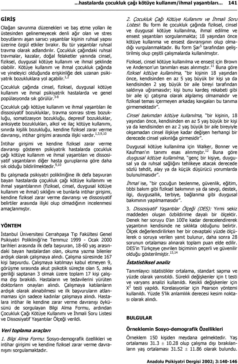 Bu tür yaşantılar ruhsal travma olarak adlandırılır. Çocukluk çağındaki ruhsal travmalar, kazalar, doğal felaketler yanında cinsel, fiziksel, duygusal kötüye kullanım ve ihmal şeklinde olabilir.