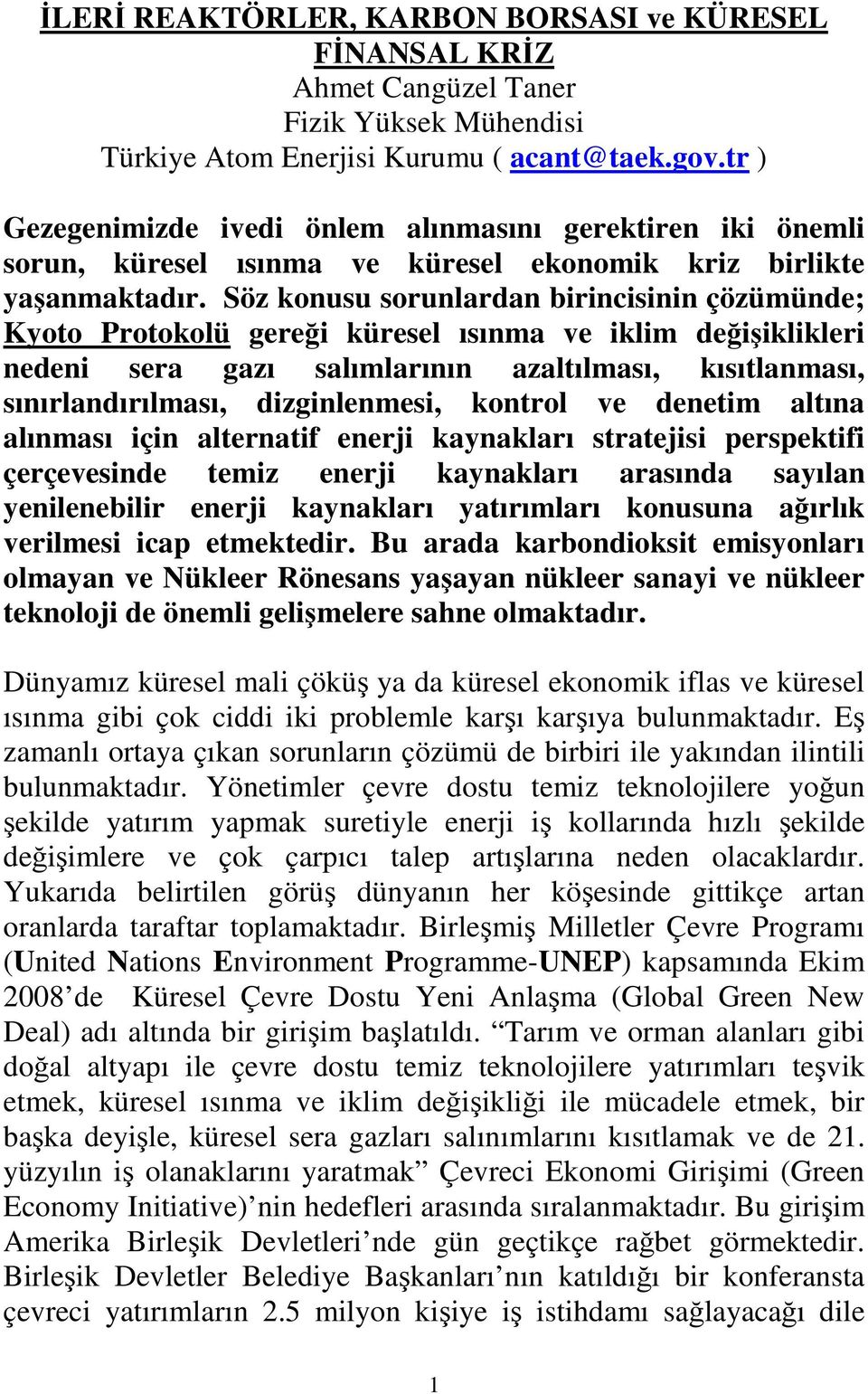 Söz konusu sorunlardan birincisinin çözümünde; Kyoto Protokolü gereği küresel ısınma ve iklim değişiklikleri nedeni sera gazı salımlarının azaltılması, kısıtlanması, sınırlandırılması, dizginlenmesi,