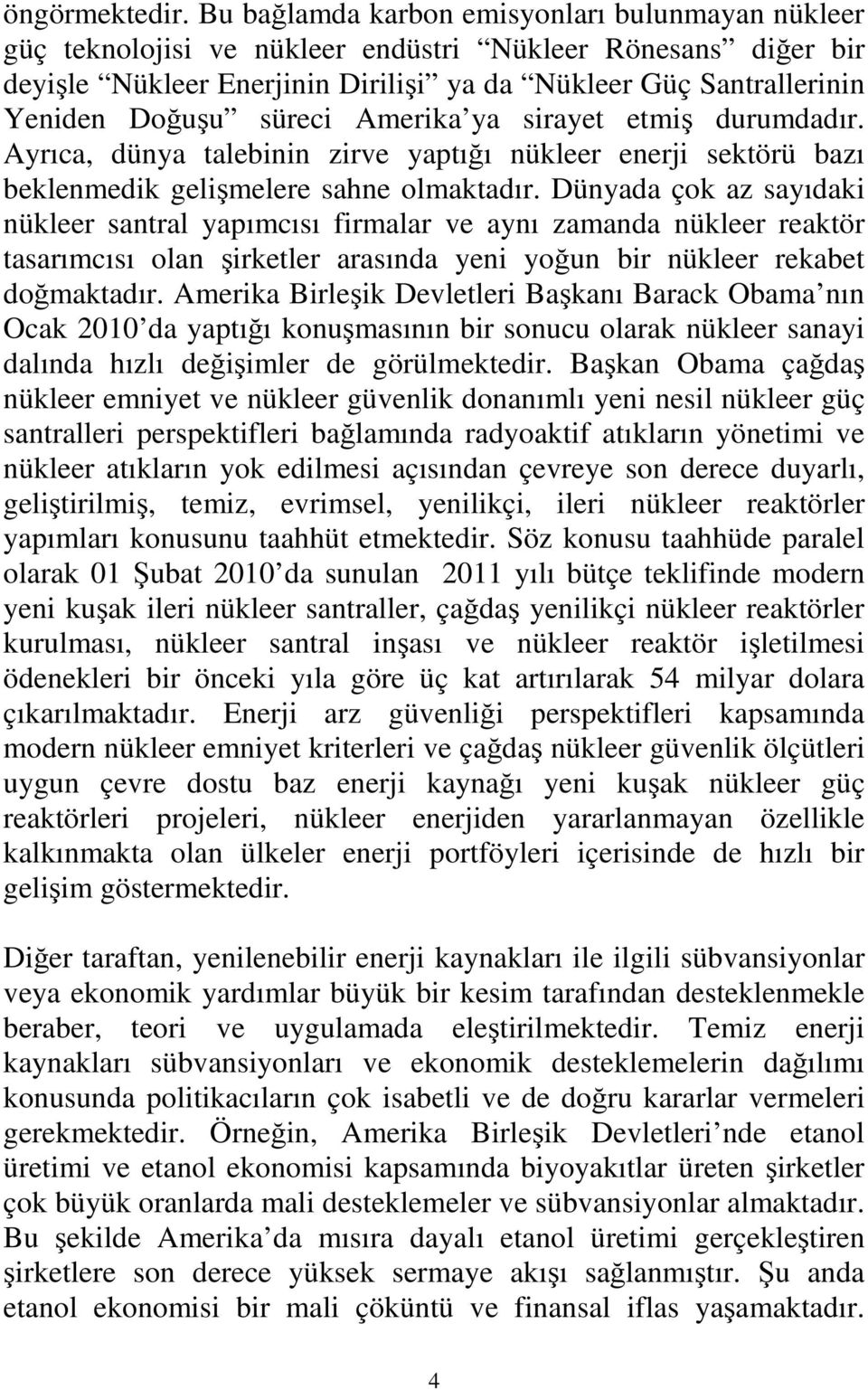 süreci Amerika ya sirayet etmiş durumdadır. Ayrıca, dünya talebinin zirve yaptığı nükleer enerji sektörü bazı beklenmedik gelişmelere sahne olmaktadır.