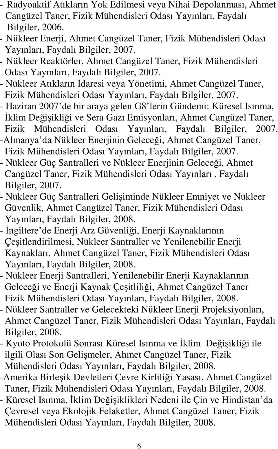 - Nükleer Reaktörler, Ahmet Cangüzel Taner, Fizik Mühendisleri Odası Yayınları, Faydalı Bilgiler, 2007.