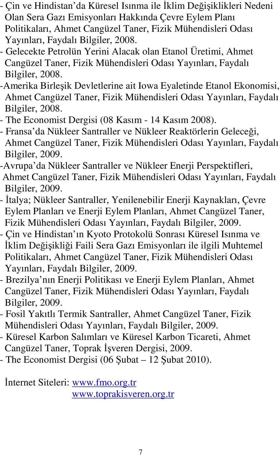 -Amerika Birleşik Devletlerine ait Iowa Eyaletinde Etanol Ekonomisi, Bilgiler, 2008. - The Economist Dergisi (08 Kasım - 14 Kasım 2008).