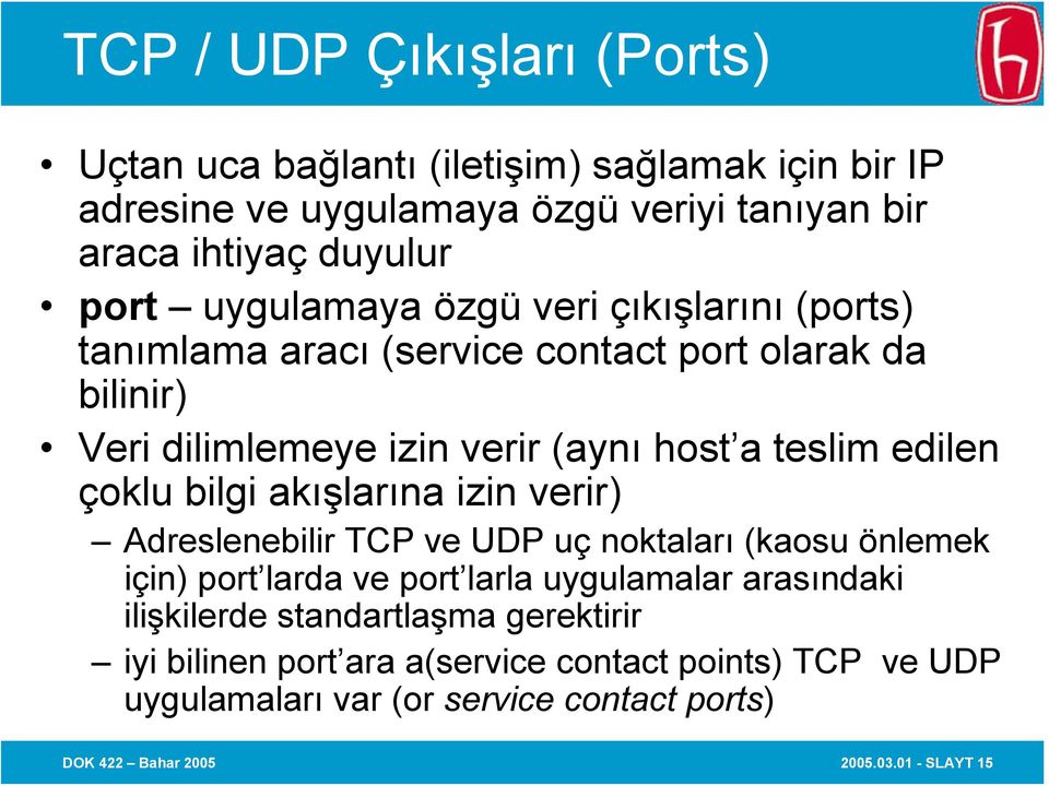 çoklu bilgi akışlarına izin verir) Adreslenebilir TCP ve UDP uç noktaları (kaosu önlemek için) port larda ve port larla uygulamalar arasındaki ilişkilerde