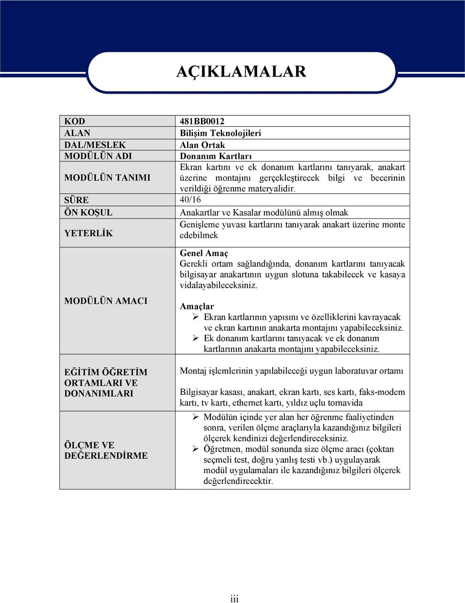 SÜRE 40/16 ÖN KOŞUL Anakartlar ve Kasalar modülünü almış olmak Genişleme yuvası kartlarını tanıyarak anakart üzerine monte YETERLİK edebilmek MODÜLÜN AMACI EĞİTİM ÖĞRETİM ORTAMLARI VE DONANIMLARI